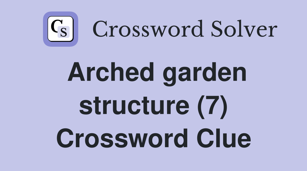 Arched garden structure (7) Crossword Clue Answers Crossword Solver